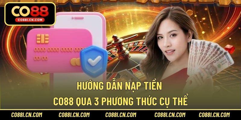 Hướng dẫn nạp tiền CO88 qua 3 phương thức cụ thể