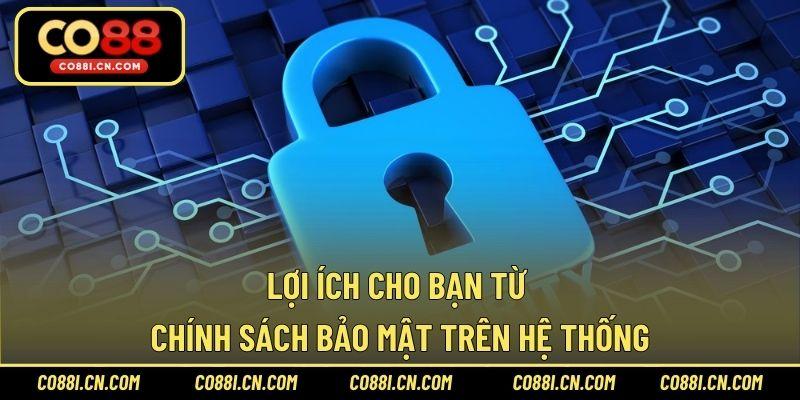 Lợi ích cho bạn từ chính sách bảo mật trên hệ thống